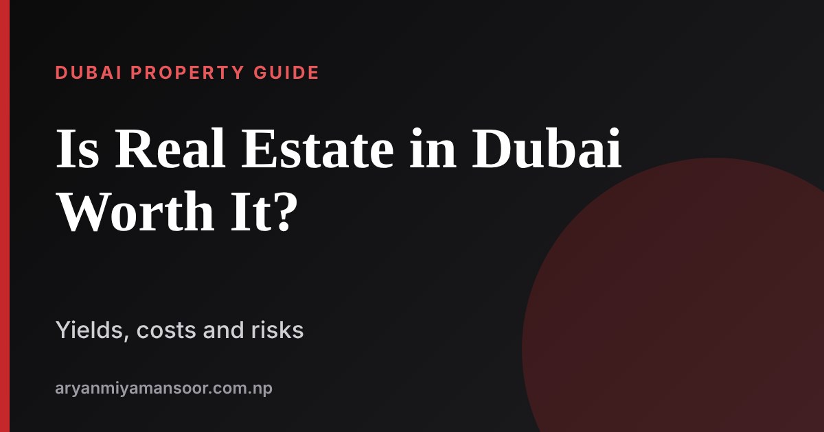 Is Real Estate in Dubai Worth It? Rental Yields, Costs and Risks in 2026, SEO and digital marketing blog by Aryan Miya Mansoor, SEO expert in Nepal