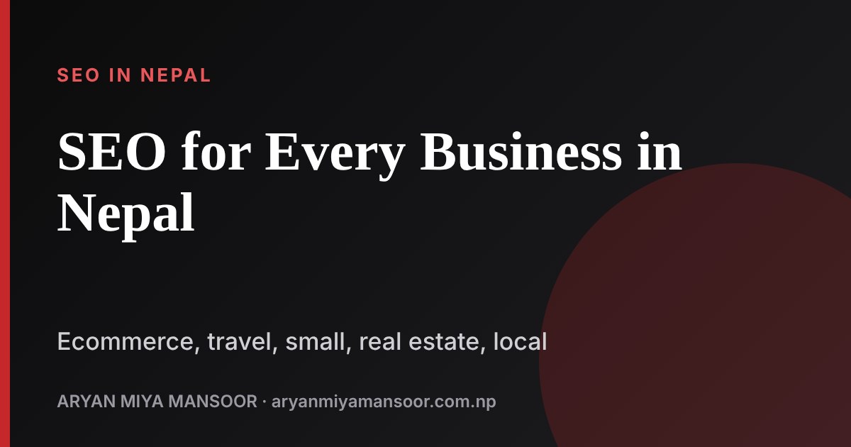 SEO in Nepal for Every Business: Ecommerce, Travel, Small, Real Estate and Local, SEO and digital marketing blog by Aryan Miya Mansoor, SEO expert in Nepal